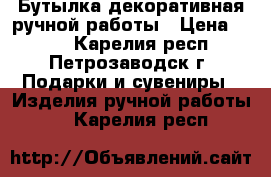 Бутылка декоративная ручной работы › Цена ­ 800 - Карелия респ., Петрозаводск г. Подарки и сувениры » Изделия ручной работы   . Карелия респ.